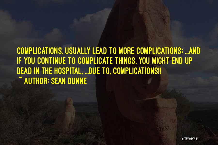 Sean Dunne Quotes: Complications, Usually Lead To More Complications; ...and If You Continue To Complicate Things, You Might End Up Dead In The