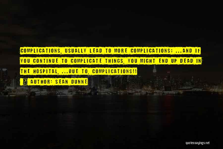 Sean Dunne Quotes: Complications, Usually Lead To More Complications; ...and If You Continue To Complicate Things, You Might End Up Dead In The