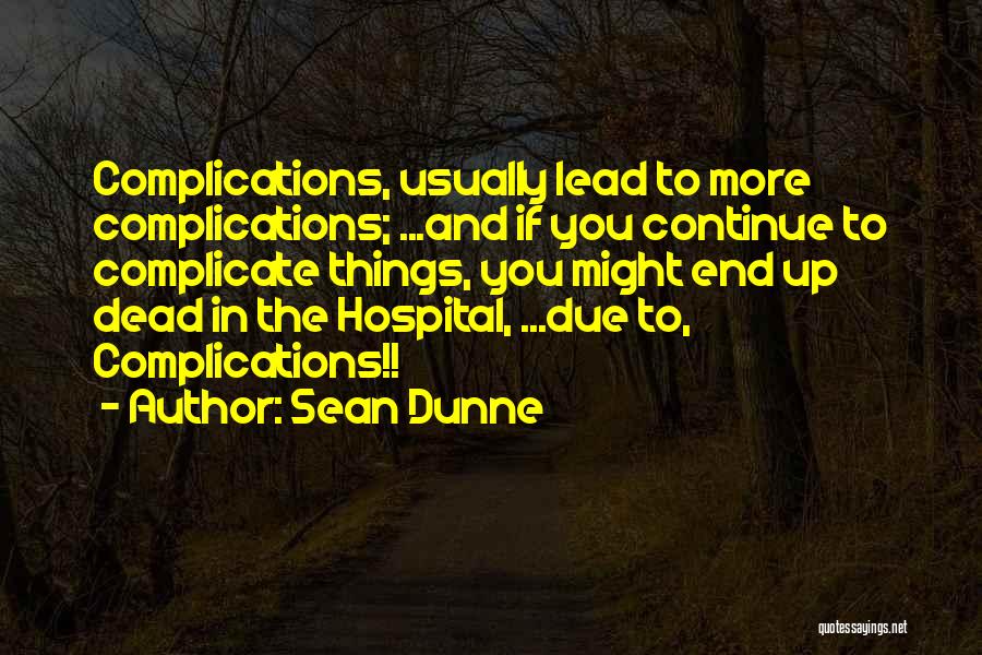 Sean Dunne Quotes: Complications, Usually Lead To More Complications; ...and If You Continue To Complicate Things, You Might End Up Dead In The