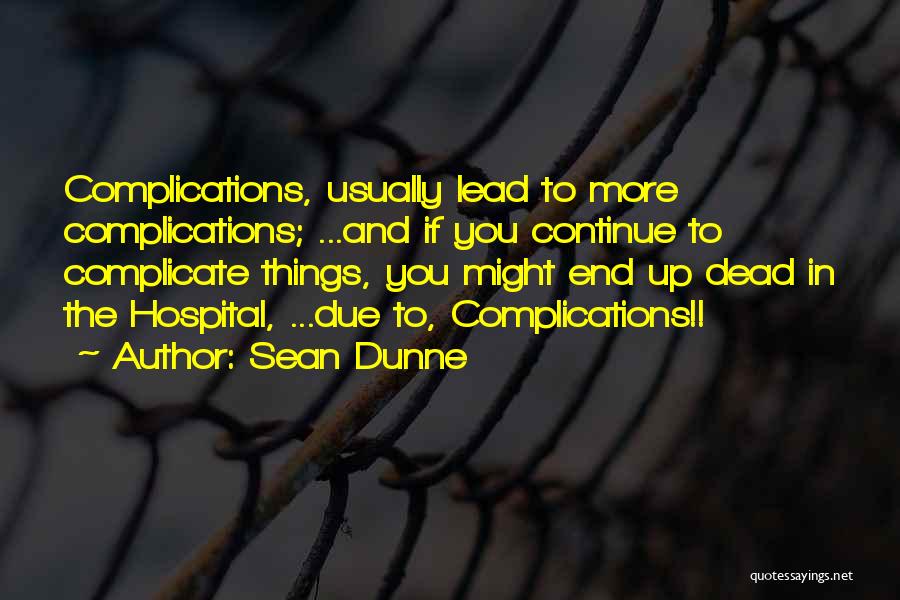 Sean Dunne Quotes: Complications, Usually Lead To More Complications; ...and If You Continue To Complicate Things, You Might End Up Dead In The