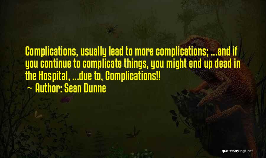 Sean Dunne Quotes: Complications, Usually Lead To More Complications; ...and If You Continue To Complicate Things, You Might End Up Dead In The