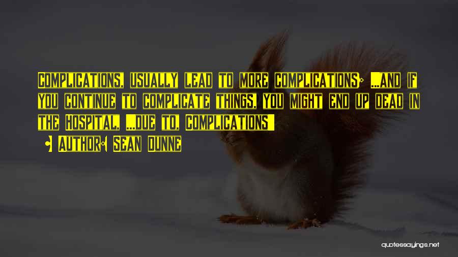 Sean Dunne Quotes: Complications, Usually Lead To More Complications; ...and If You Continue To Complicate Things, You Might End Up Dead In The