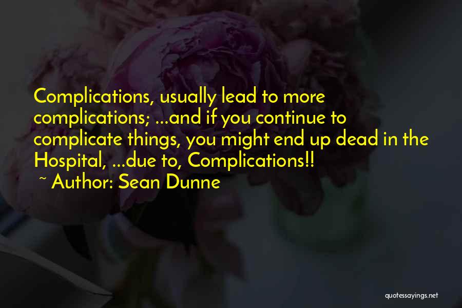 Sean Dunne Quotes: Complications, Usually Lead To More Complications; ...and If You Continue To Complicate Things, You Might End Up Dead In The