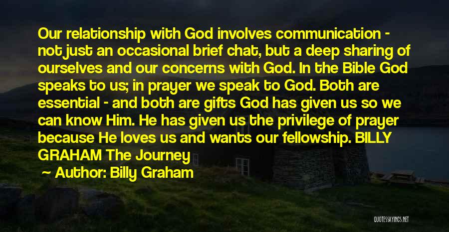 Billy Graham Quotes: Our Relationship With God Involves Communication - Not Just An Occasional Brief Chat, But A Deep Sharing Of Ourselves And