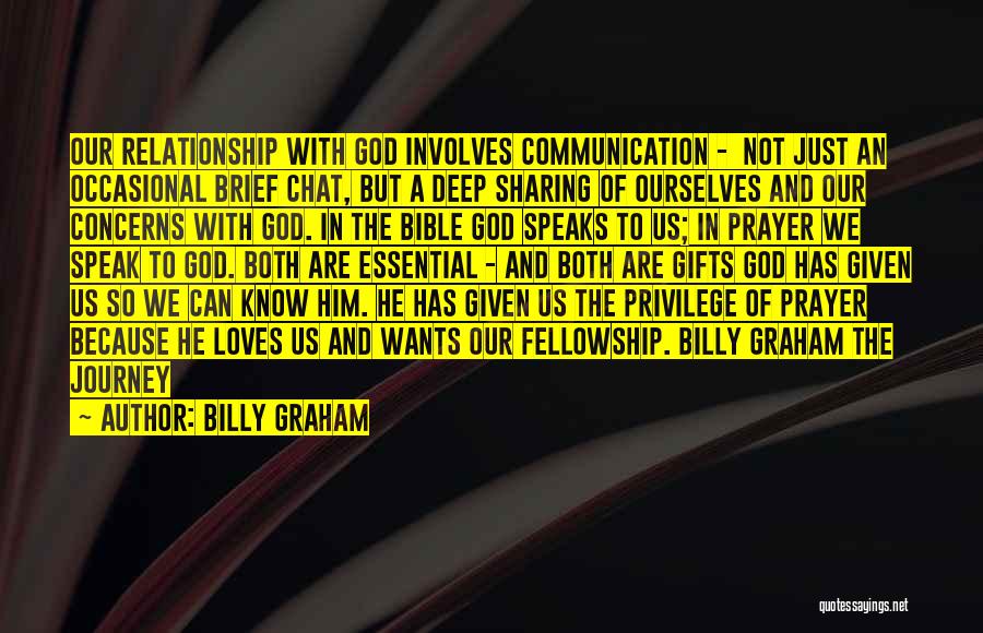 Billy Graham Quotes: Our Relationship With God Involves Communication - Not Just An Occasional Brief Chat, But A Deep Sharing Of Ourselves And