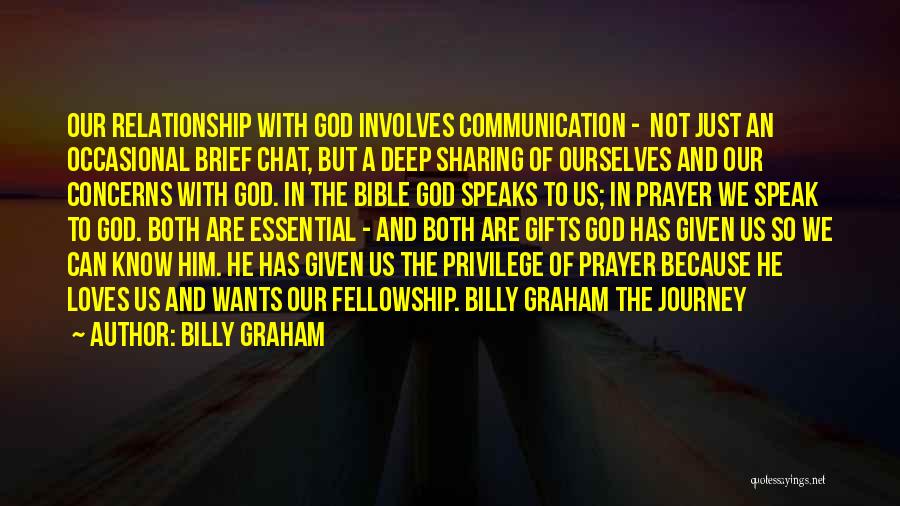 Billy Graham Quotes: Our Relationship With God Involves Communication - Not Just An Occasional Brief Chat, But A Deep Sharing Of Ourselves And