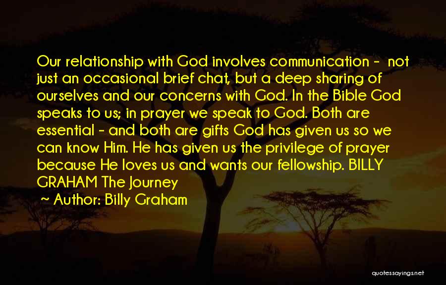 Billy Graham Quotes: Our Relationship With God Involves Communication - Not Just An Occasional Brief Chat, But A Deep Sharing Of Ourselves And