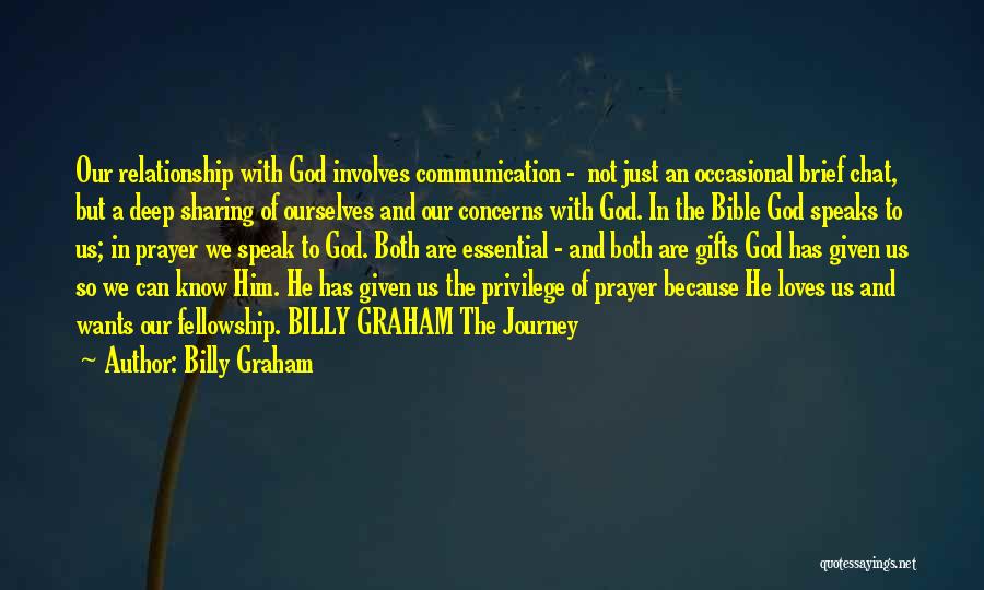 Billy Graham Quotes: Our Relationship With God Involves Communication - Not Just An Occasional Brief Chat, But A Deep Sharing Of Ourselves And