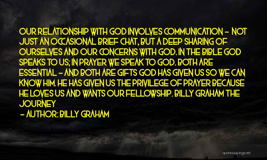 Billy Graham Quotes: Our Relationship With God Involves Communication - Not Just An Occasional Brief Chat, But A Deep Sharing Of Ourselves And