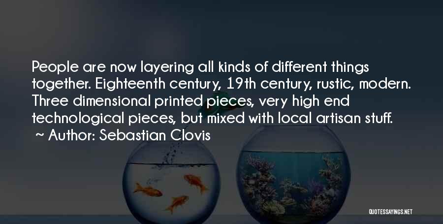 Sebastian Clovis Quotes: People Are Now Layering All Kinds Of Different Things Together. Eighteenth Century, 19th Century, Rustic, Modern. Three Dimensional Printed Pieces,