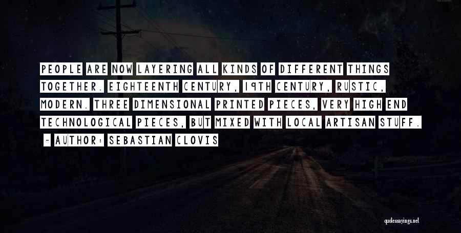 Sebastian Clovis Quotes: People Are Now Layering All Kinds Of Different Things Together. Eighteenth Century, 19th Century, Rustic, Modern. Three Dimensional Printed Pieces,