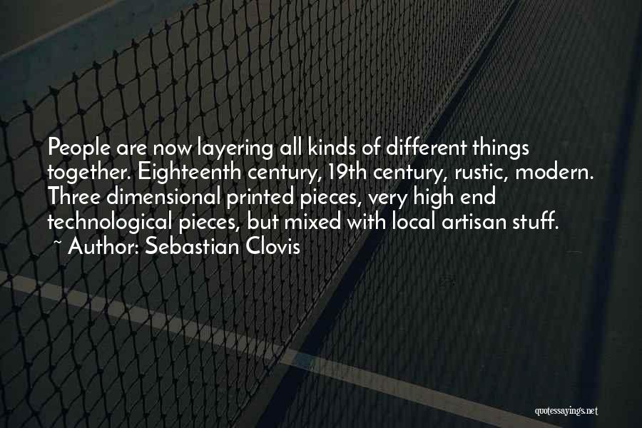 Sebastian Clovis Quotes: People Are Now Layering All Kinds Of Different Things Together. Eighteenth Century, 19th Century, Rustic, Modern. Three Dimensional Printed Pieces,