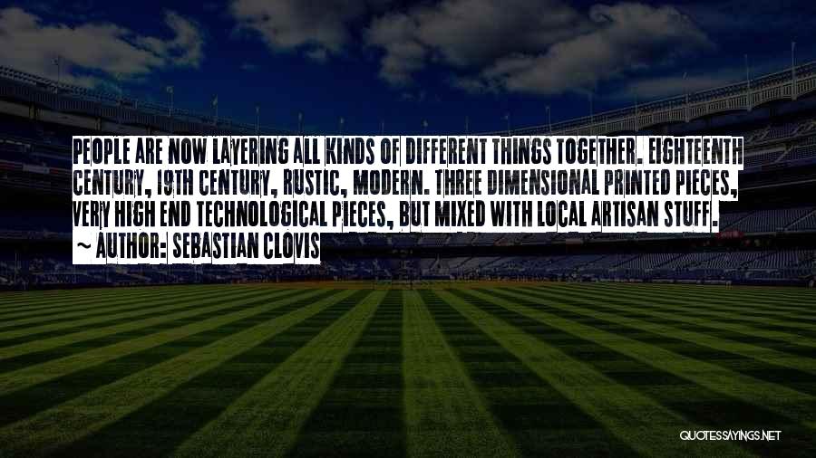 Sebastian Clovis Quotes: People Are Now Layering All Kinds Of Different Things Together. Eighteenth Century, 19th Century, Rustic, Modern. Three Dimensional Printed Pieces,