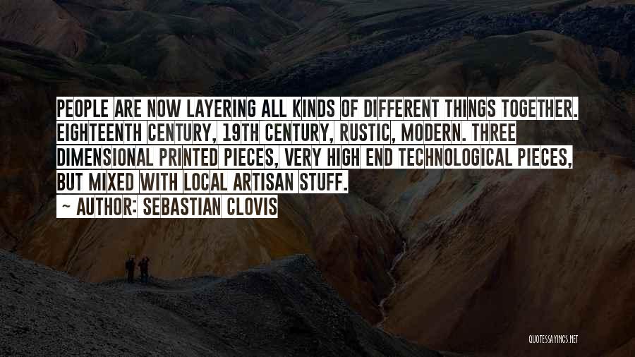 Sebastian Clovis Quotes: People Are Now Layering All Kinds Of Different Things Together. Eighteenth Century, 19th Century, Rustic, Modern. Three Dimensional Printed Pieces,