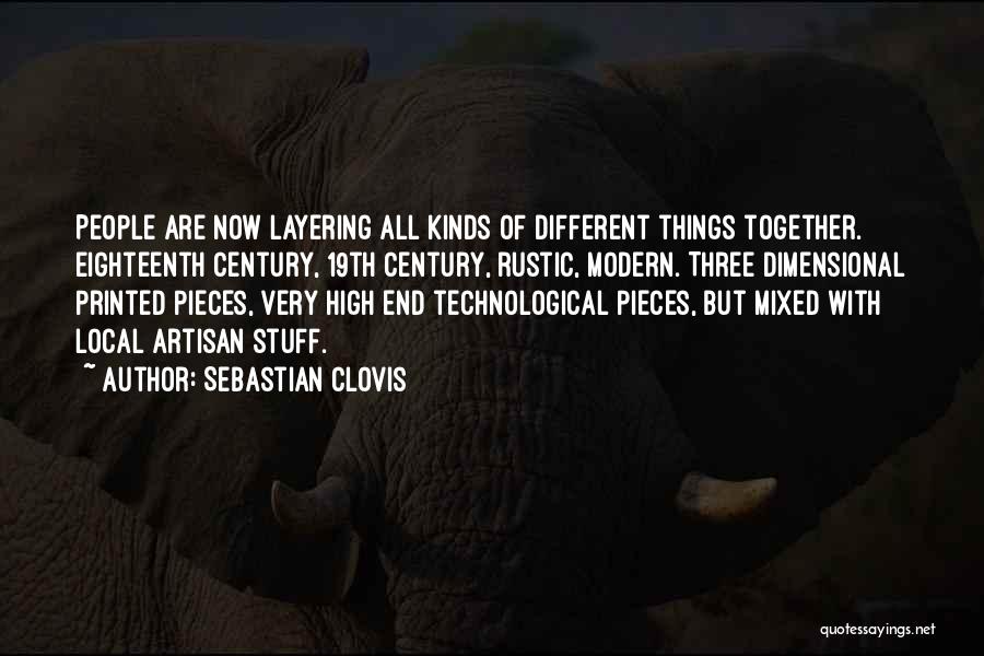 Sebastian Clovis Quotes: People Are Now Layering All Kinds Of Different Things Together. Eighteenth Century, 19th Century, Rustic, Modern. Three Dimensional Printed Pieces,