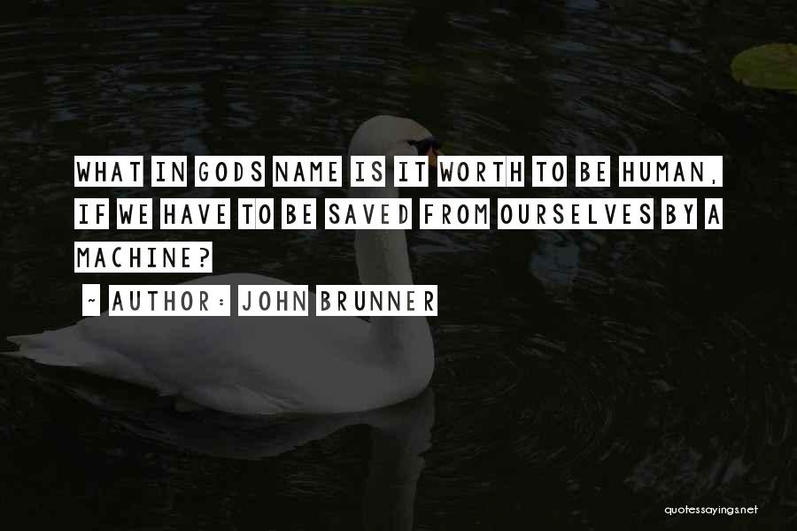 John Brunner Quotes: What In Gods Name Is It Worth To Be Human, If We Have To Be Saved From Ourselves By A