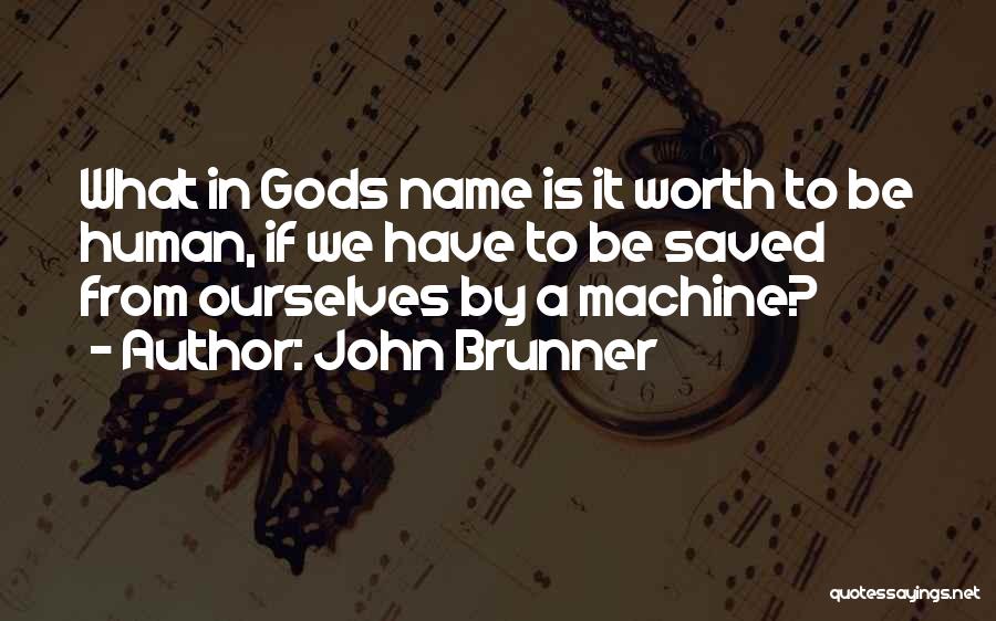 John Brunner Quotes: What In Gods Name Is It Worth To Be Human, If We Have To Be Saved From Ourselves By A