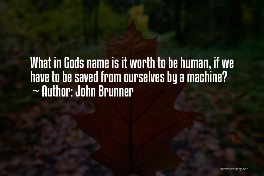 John Brunner Quotes: What In Gods Name Is It Worth To Be Human, If We Have To Be Saved From Ourselves By A