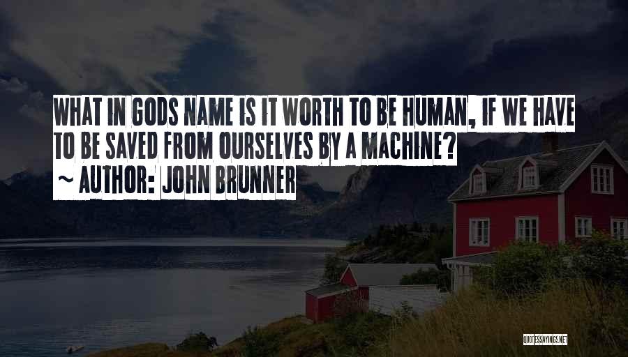 John Brunner Quotes: What In Gods Name Is It Worth To Be Human, If We Have To Be Saved From Ourselves By A