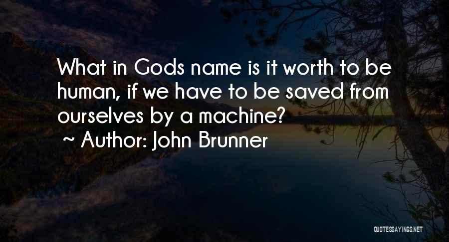 John Brunner Quotes: What In Gods Name Is It Worth To Be Human, If We Have To Be Saved From Ourselves By A
