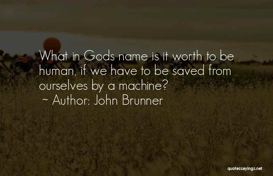 John Brunner Quotes: What In Gods Name Is It Worth To Be Human, If We Have To Be Saved From Ourselves By A