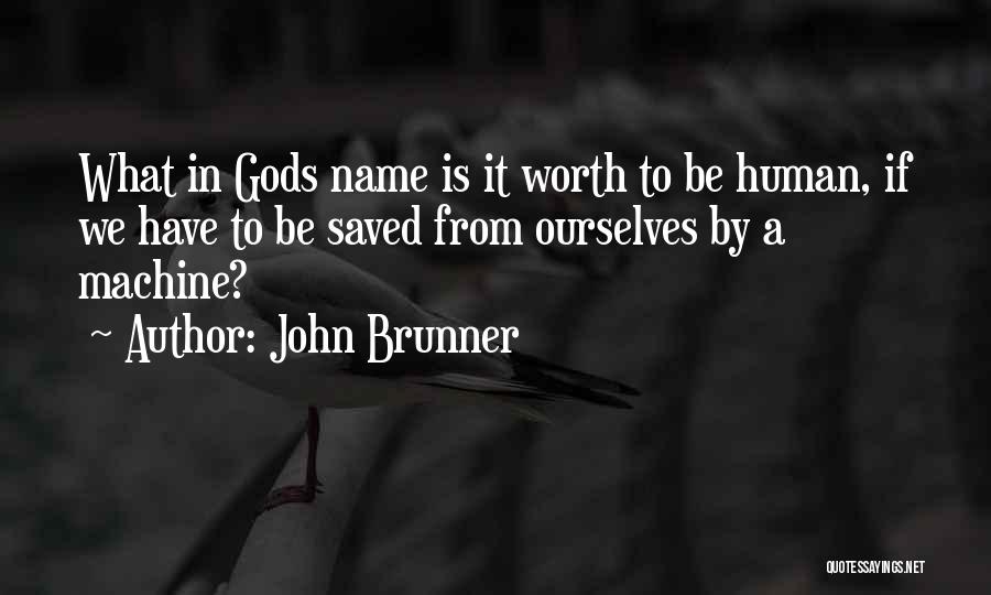 John Brunner Quotes: What In Gods Name Is It Worth To Be Human, If We Have To Be Saved From Ourselves By A