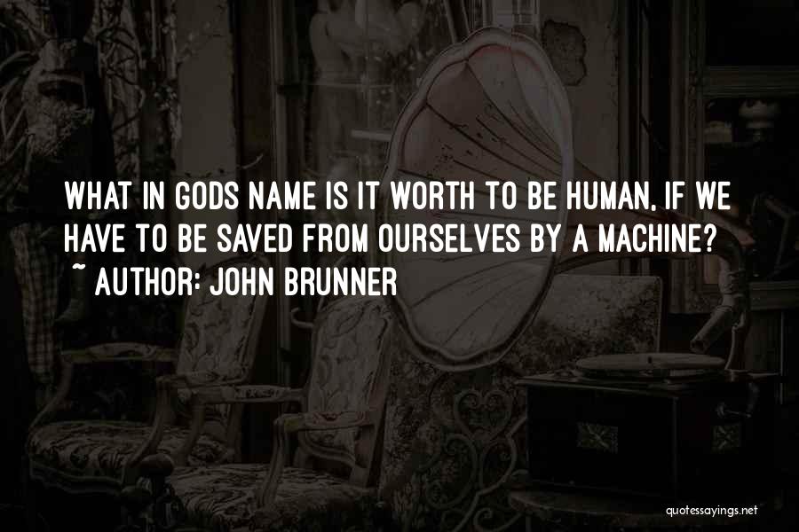John Brunner Quotes: What In Gods Name Is It Worth To Be Human, If We Have To Be Saved From Ourselves By A