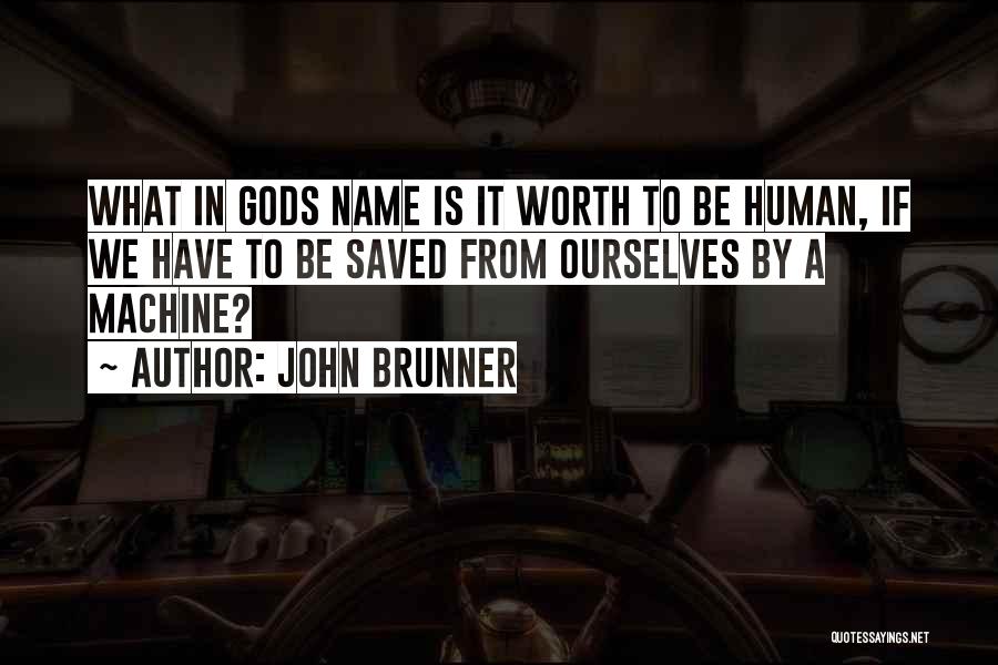 John Brunner Quotes: What In Gods Name Is It Worth To Be Human, If We Have To Be Saved From Ourselves By A