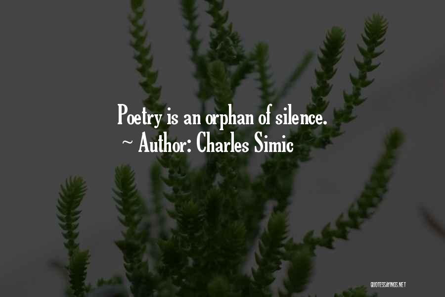 Charles Simic Quotes: Poetry Is An Orphan Of Silence.