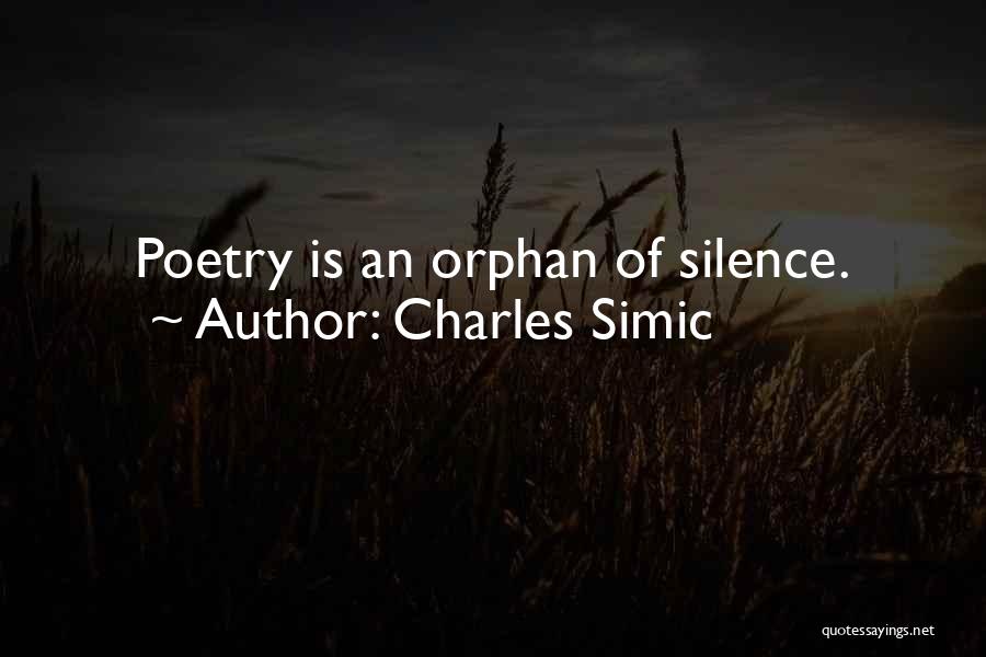 Charles Simic Quotes: Poetry Is An Orphan Of Silence.