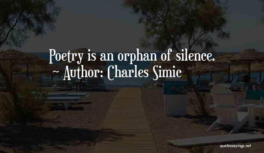 Charles Simic Quotes: Poetry Is An Orphan Of Silence.