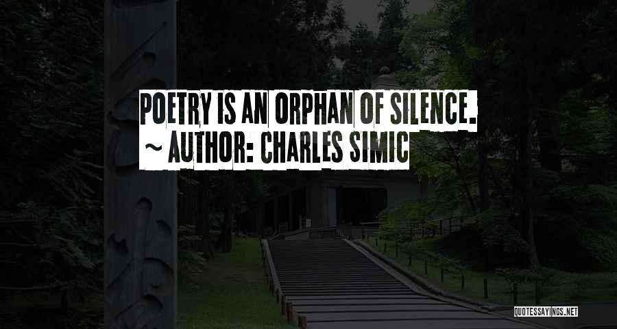 Charles Simic Quotes: Poetry Is An Orphan Of Silence.