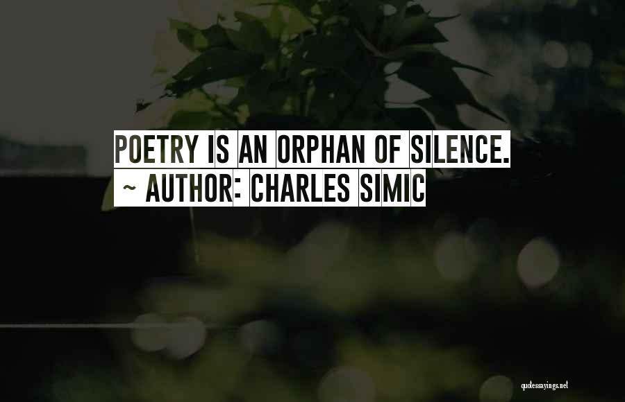 Charles Simic Quotes: Poetry Is An Orphan Of Silence.