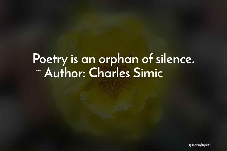 Charles Simic Quotes: Poetry Is An Orphan Of Silence.