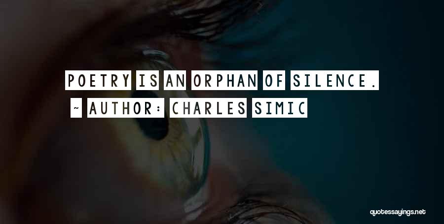 Charles Simic Quotes: Poetry Is An Orphan Of Silence.