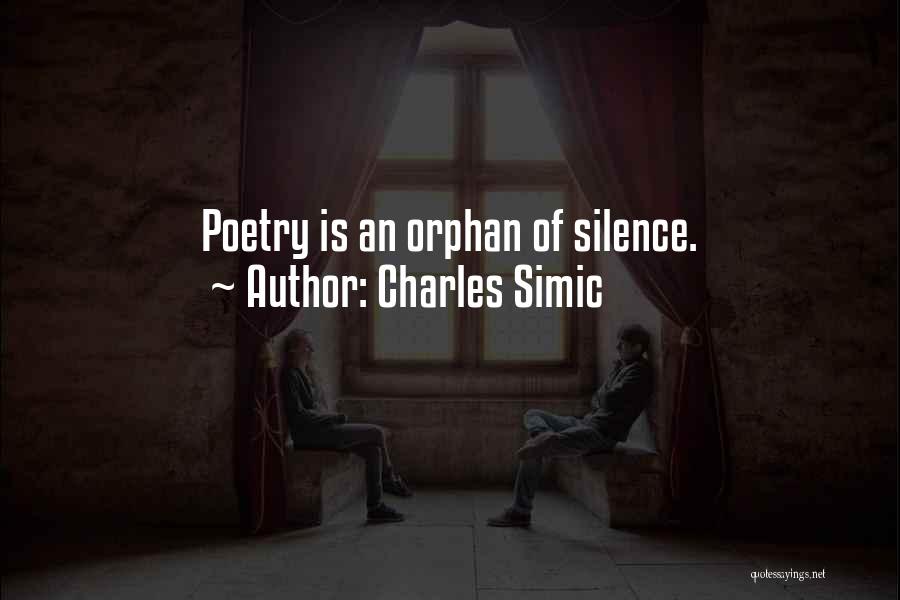 Charles Simic Quotes: Poetry Is An Orphan Of Silence.