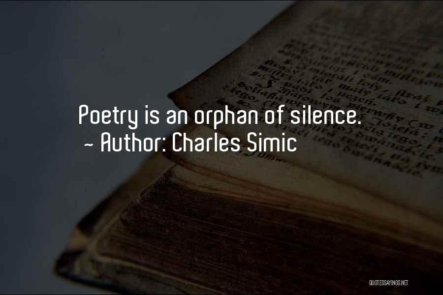 Charles Simic Quotes: Poetry Is An Orphan Of Silence.
