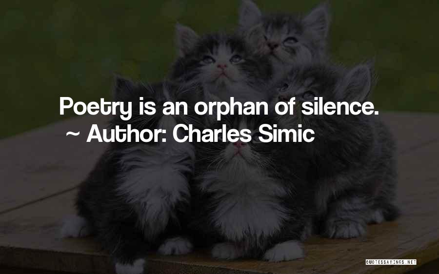 Charles Simic Quotes: Poetry Is An Orphan Of Silence.