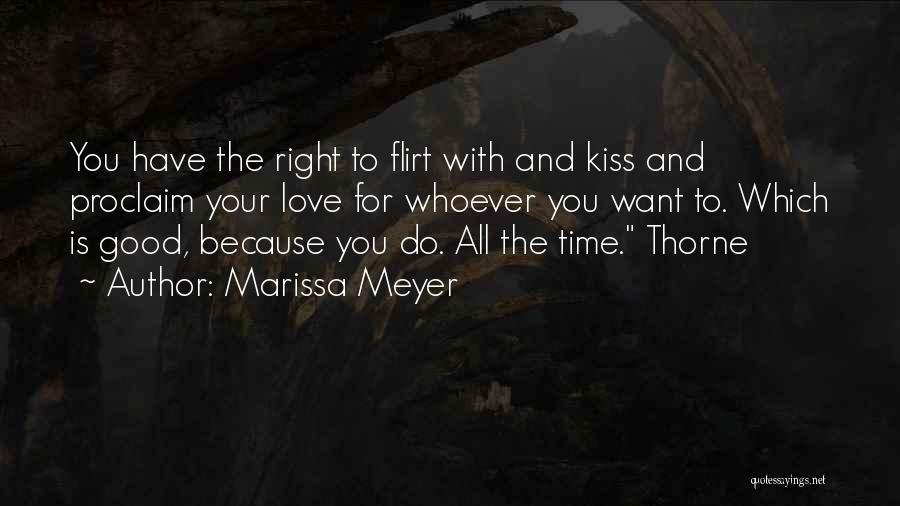 Marissa Meyer Quotes: You Have The Right To Flirt With And Kiss And Proclaim Your Love For Whoever You Want To. Which Is