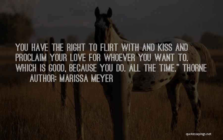 Marissa Meyer Quotes: You Have The Right To Flirt With And Kiss And Proclaim Your Love For Whoever You Want To. Which Is