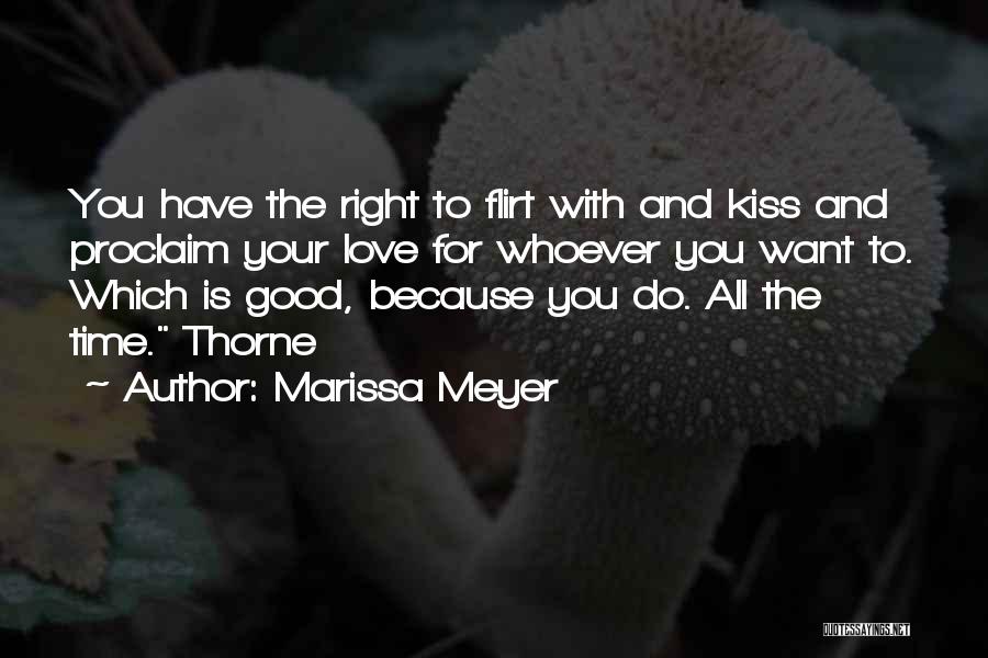 Marissa Meyer Quotes: You Have The Right To Flirt With And Kiss And Proclaim Your Love For Whoever You Want To. Which Is