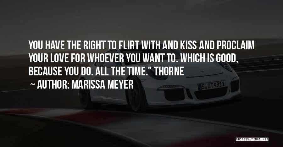 Marissa Meyer Quotes: You Have The Right To Flirt With And Kiss And Proclaim Your Love For Whoever You Want To. Which Is