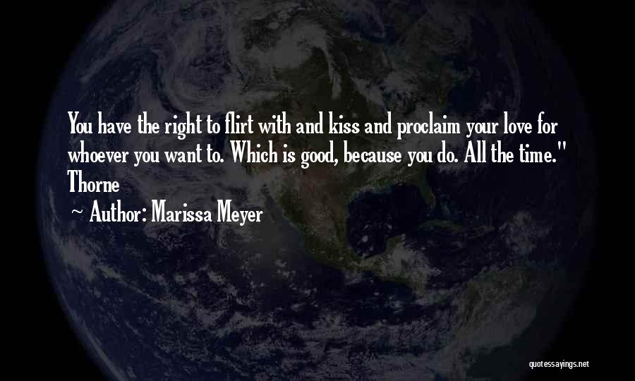 Marissa Meyer Quotes: You Have The Right To Flirt With And Kiss And Proclaim Your Love For Whoever You Want To. Which Is