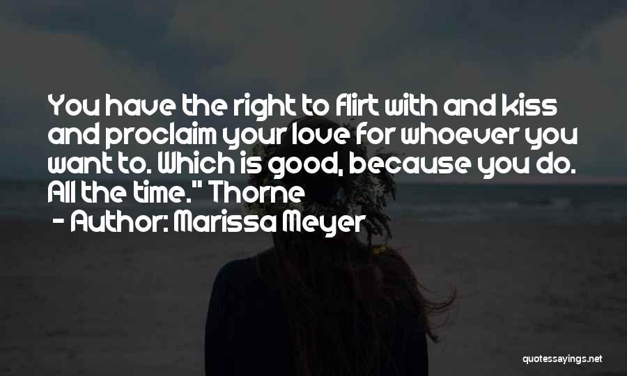 Marissa Meyer Quotes: You Have The Right To Flirt With And Kiss And Proclaim Your Love For Whoever You Want To. Which Is