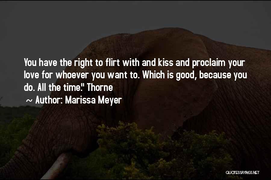 Marissa Meyer Quotes: You Have The Right To Flirt With And Kiss And Proclaim Your Love For Whoever You Want To. Which Is