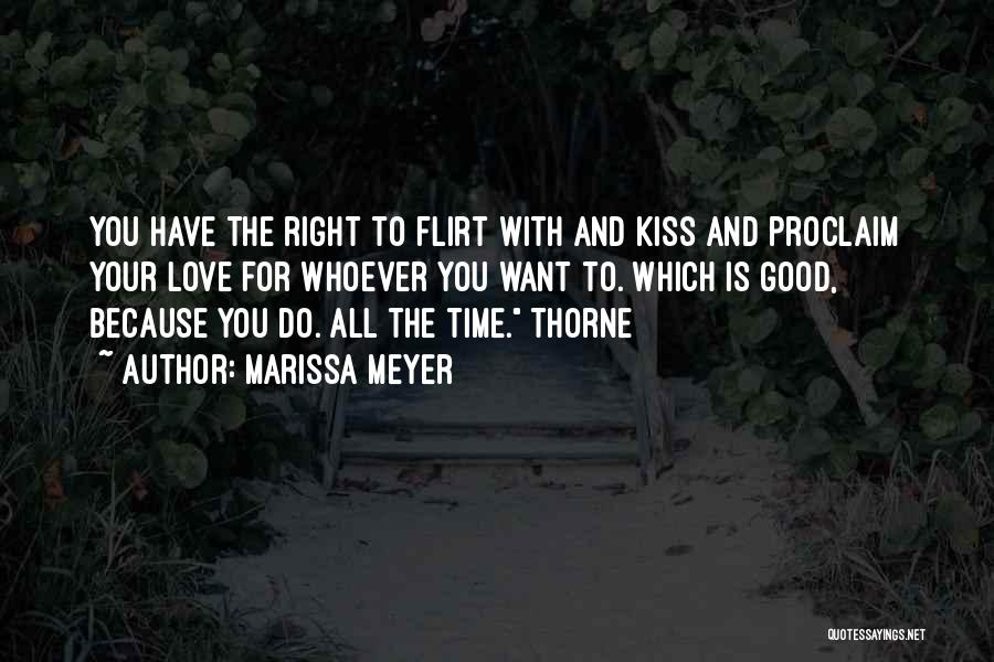 Marissa Meyer Quotes: You Have The Right To Flirt With And Kiss And Proclaim Your Love For Whoever You Want To. Which Is