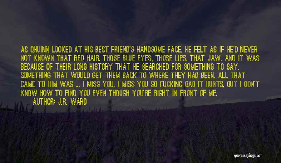 J.R. Ward Quotes: As Qhuinn Looked At His Best Friend's Handsome Face, He Felt As If He'd Never Not Known That Red Hair,