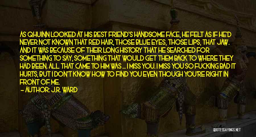 J.R. Ward Quotes: As Qhuinn Looked At His Best Friend's Handsome Face, He Felt As If He'd Never Not Known That Red Hair,