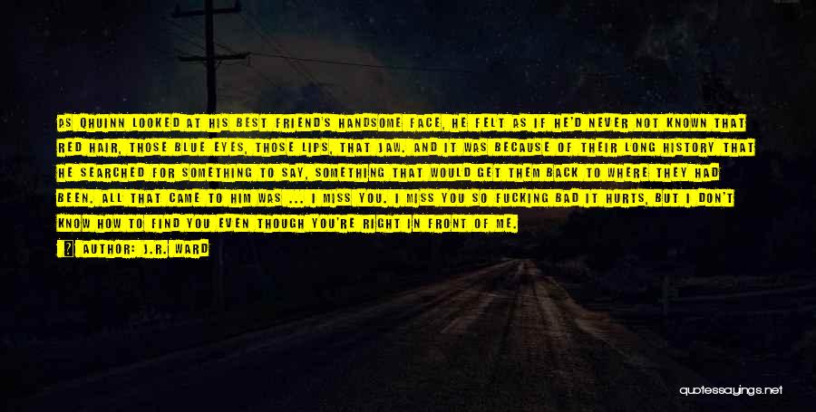J.R. Ward Quotes: As Qhuinn Looked At His Best Friend's Handsome Face, He Felt As If He'd Never Not Known That Red Hair,