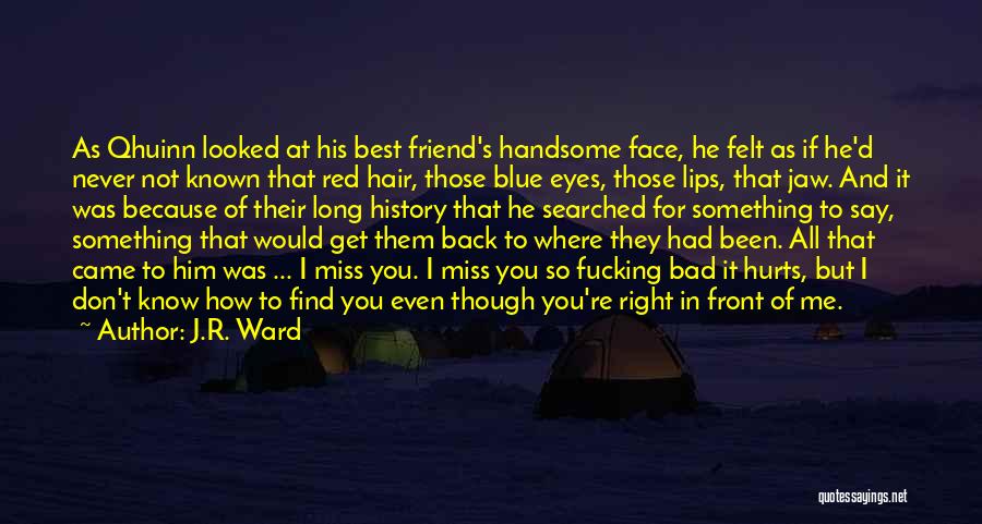 J.R. Ward Quotes: As Qhuinn Looked At His Best Friend's Handsome Face, He Felt As If He'd Never Not Known That Red Hair,